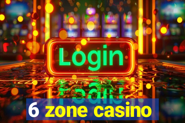 6 zone casino